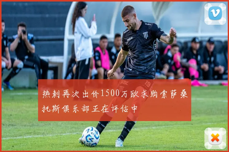 热刺再次出价1500万欧求购索萨桑托斯俱乐部正在评估中