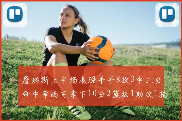 詹姆斯上半场表现平平8投3中三分命中率尚可拿下10分2篮板1助攻1抢断1盖帽